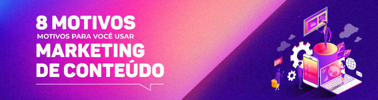 8 motivos para você usar marketing de conteúdo