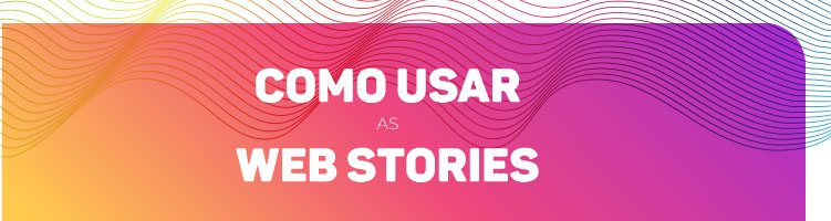 Como usar as web stories?